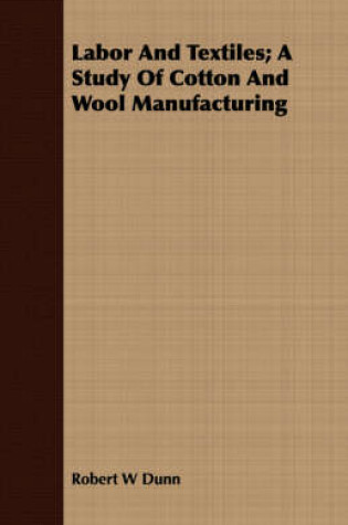 Cover of Labor And Textiles; A Study Of Cotton And Wool Manufacturing