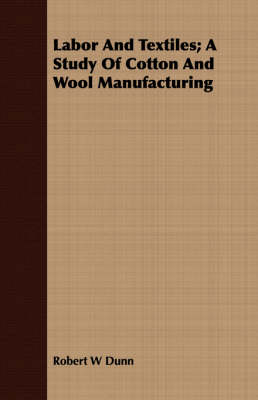 Book cover for Labor And Textiles; A Study Of Cotton And Wool Manufacturing