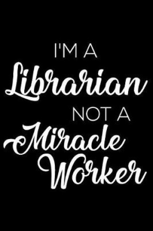 Cover of I'm a Librarian Not a Miracle Worker
