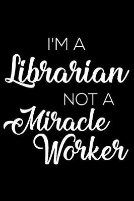 Book cover for I'm a Librarian Not a Miracle Worker