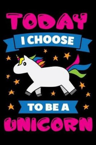 Cover of Today I choose To be a unicorn