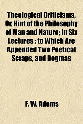 Book cover for Theological Criticisms, Or, Hint of the Philosophy of Man and Nature; In Six Lectures