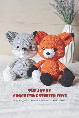 Book cover for The Art Of Crocheting Stuffed Toys