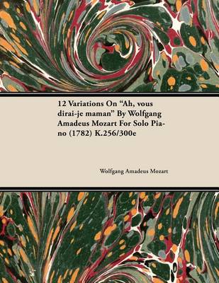 Book cover for 12 Variations on Ah, Vous Dirai-Je Maman by Wolfgang Amadeus Mozart for Solo Piano (1782) K.256/300e