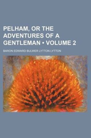 Cover of Pelham, or the Adventures of a Gentleman (Volume 2)