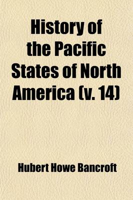 Book cover for History of the Pacific States of North America Volume 14; California. 1884-90