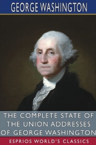 Cover of The Complete State of the Union Addresses of George Washington (Esprios Classics)