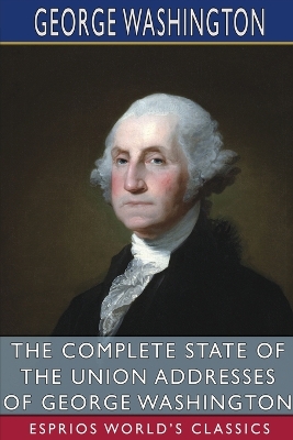 Book cover for The Complete State of the Union Addresses of George Washington (Esprios Classics)