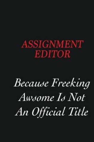 Cover of Assignment Editor Because Freeking Awsome is not an official title