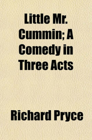 Cover of Little Mr. Cummin; A Comedy in Three Acts