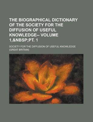 Book cover for The Biographical Dictionary of the Society for the Diffusion of Useful Knowledge-- Volume 1,