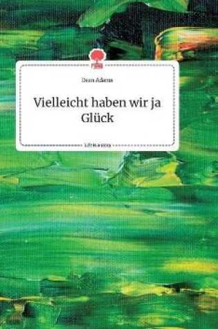 Cover of Vielleicht haben wir ja Glück. Life is a Story - story.one