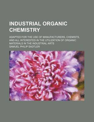 Book cover for Industrial Organic Chemistry; Adapted for the Use of Manufacturers, Chemists, and All Interested in the Utilization of Organic Materials in the Industrial Arts