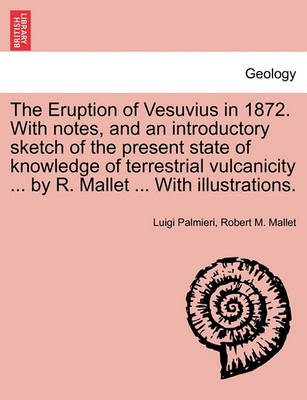 Book cover for The Eruption of Vesuvius in 1872. with Notes, and an Introductory Sketch of the Present State of Knowledge of Terrestrial Vulcanicity ... by R. Mallet ... with Illustrations.