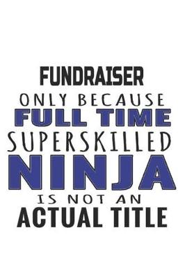 Book cover for Fundraiser Only Because Full Time Superskilled Ninja Is Not An Actual Title