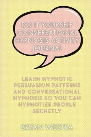 Cover of Do It Yourself Conversational Hypnosis Activity Journal