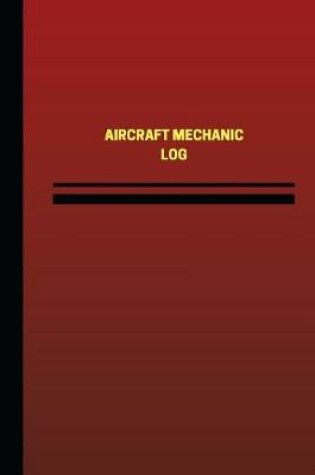 Cover of Aircraft Mechanic Log (Logbook, Journal - 124 Pages, 6 X 9 Inches)