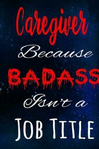 Cover of Caregiver Because Badass Isn't a Job Title