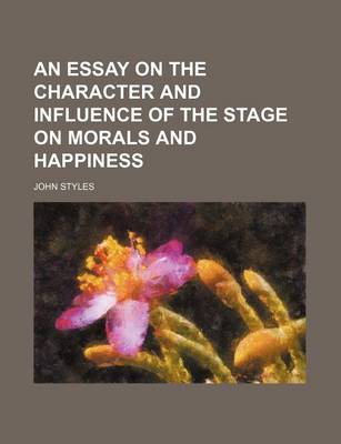 Book cover for An Essay on the Character and Influence of the Stage on Morals and Happiness