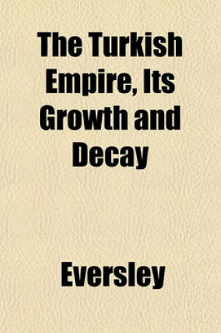 Cover of The Turkish Empire, Its Growth and Decay