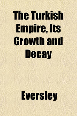 Book cover for The Turkish Empire, Its Growth and Decay