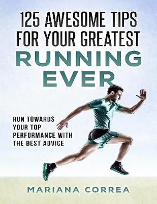 Book cover for 125 Awesome Tips for Your Greatest Running Ever "-"  Run Towards Your Top Performance With the Best Advice