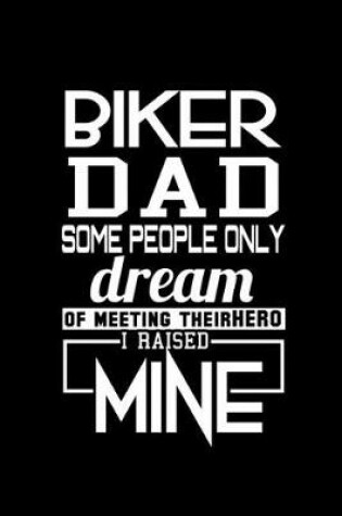 Cover of Biker Dad Some People Only Dream of Meeting their Hero I Raised Mine