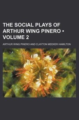 Cover of The Social Plays of Arthur Wing Pinero (Volume 2)