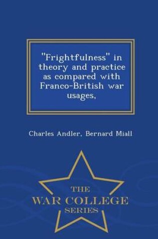 Cover of Frightfulness in Theory and Practice as Compared with Franco-British War Usages, - War College Series