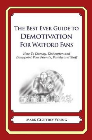 Cover of The Best Ever Guide to Demotivation for Watford Fans