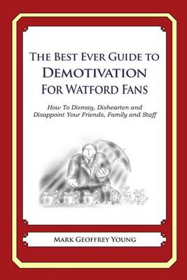 Book cover for The Best Ever Guide to Demotivation for Watford Fans