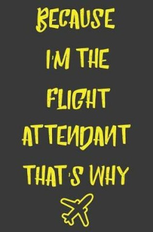 Cover of Because I'm The Flight Attendant That's Why