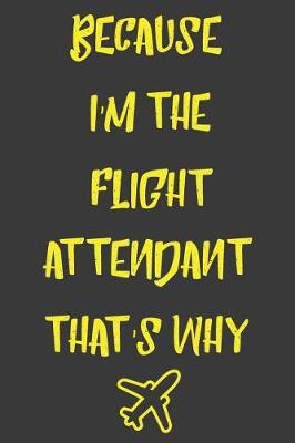 Book cover for Because I'm The Flight Attendant That's Why