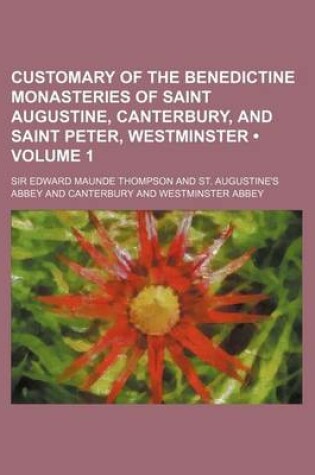 Cover of Customary of the Benedictine Monasteries of Saint Augustine, Canterbury, and Saint Peter, Westminster (Volume 1)