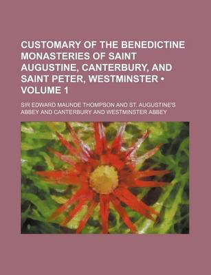 Book cover for Customary of the Benedictine Monasteries of Saint Augustine, Canterbury, and Saint Peter, Westminster (Volume 1)