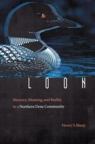 Cover of Loon: Memory, Meaning, and Reality in a Northern Dene Community