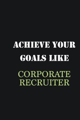 Book cover for Achieve Your Goals Like Corporate Recruiter