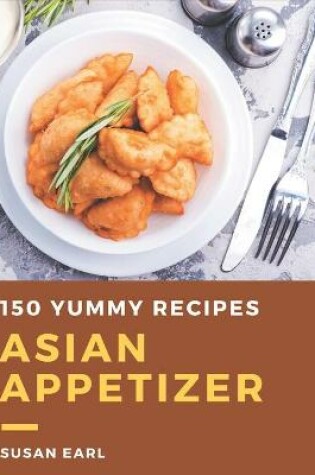 Cover of 150 Yummy Asian Appetizer Recipes