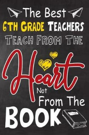 Cover of The Best 6th Grade Teachers teach from the heart not from the book