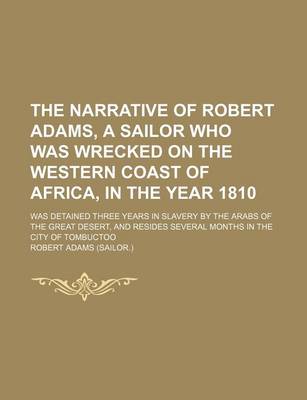 Book cover for The Narrative of Robert Adams, a Sailor Who Was Wrecked on the Western Coast of Africa, in the Year 1810; Was Detained Three Years in Slavery by the Arabs of the Great Desert, and Resides Several Months in the City of Tombuctoo
