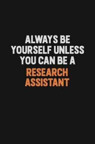 Cover of Always Be Yourself Unless You Can Be A Research Assistant