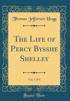 Book cover for The Life of Percy Bysshe Shelley, Vol. 1 of 4 (Classic Reprint)