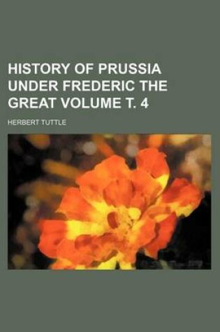 Cover of History of Prussia Under Frederic the Great Volume . 4