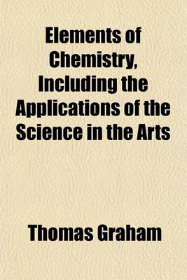 Book cover for Elements of Chemistry, Including the Applications of the Science in the Arts