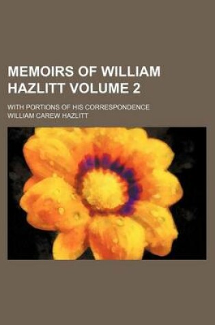 Cover of Memoirs of William Hazlitt Volume 2; With Portions of His Correspondence