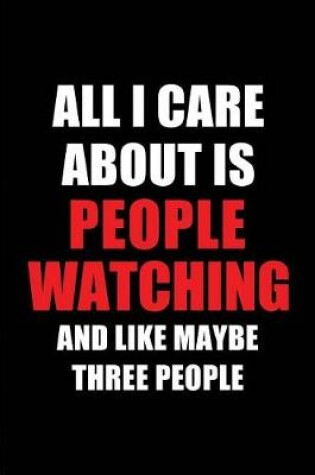 Cover of All I Care about Is People Watching and Like Maybe Three People