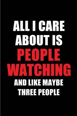 Book cover for All I Care about Is People Watching and Like Maybe Three People