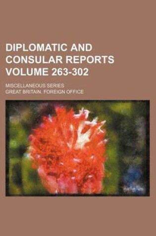 Cover of Diplomatic and Consular Reports Volume 263-302; Miscellaneous Series