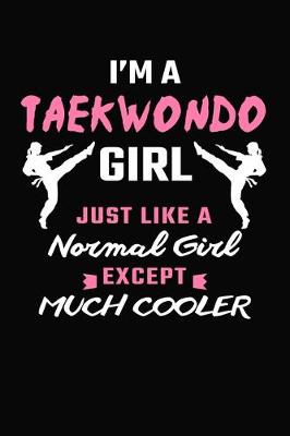 Book cover for I'm A Taekwondo Girl Just Like A Normal Girl Except Much Cooler