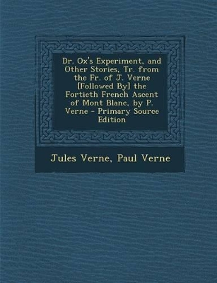 Book cover for Dr. Ox's Experiment, and Other Stories, Tr. from the Fr. of J. Verne [Followed By] the Fortieth French Ascent of Mont Blanc, by P. Verne - Primary Sou